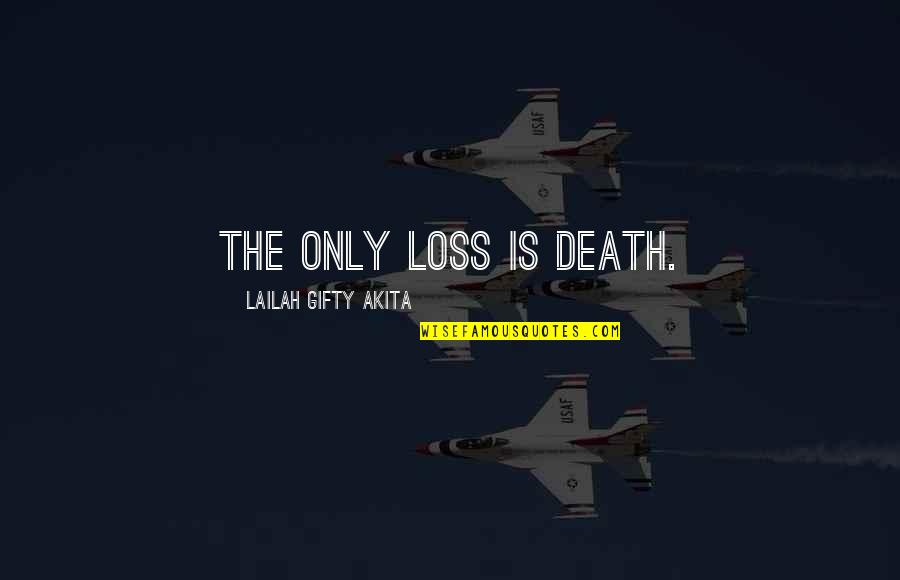 Ravelled Knits Quotes By Lailah Gifty Akita: The only loss is death.