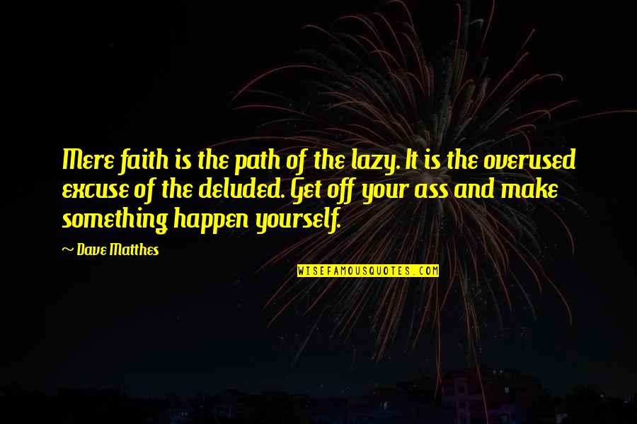 Ravelling Quotes By Dave Matthes: Mere faith is the path of the lazy.