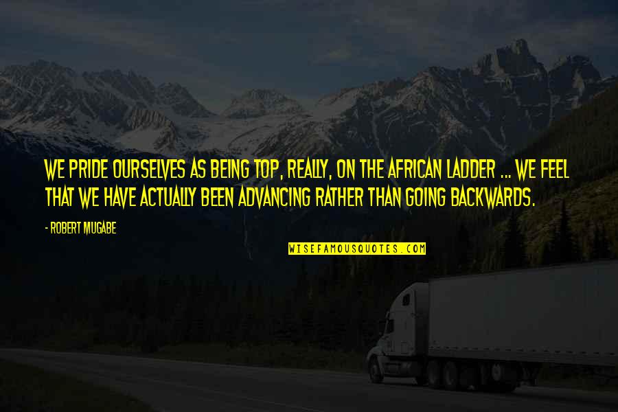 Ravelling Quotes By Robert Mugabe: We pride ourselves as being top, really, on