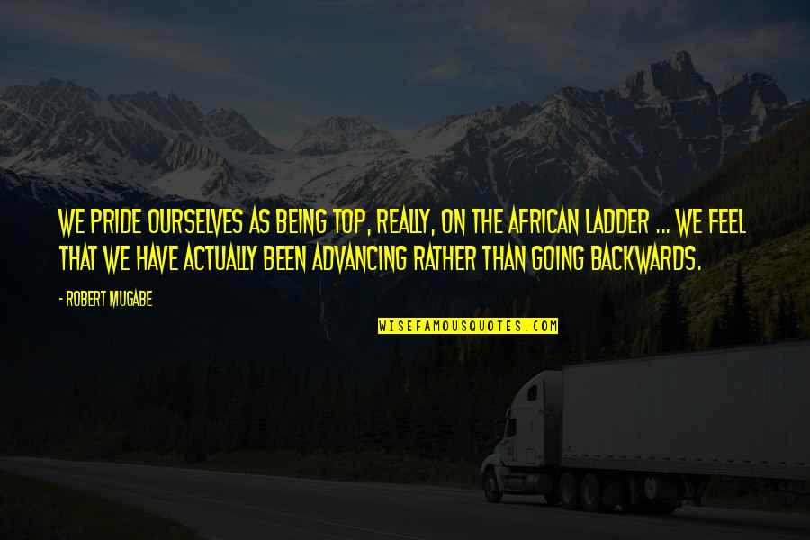 Ravelling Quotes By Robert Mugabe: We pride ourselves as being top, really, on Ravelling Quotes By Robert Mugabe: We pride ourselves as being top, really, on