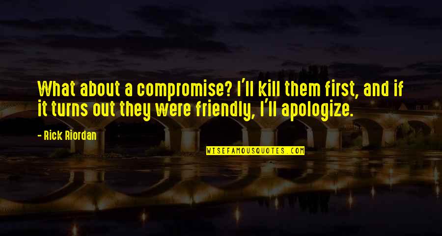 Ravello Quotes By Rick Riordan: What about a compromise? I'll kill them first,