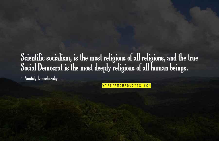 Ravello Stonebriar Quotes By Anatoly Lunacharsky: Scientific socialism, is the most religious of all