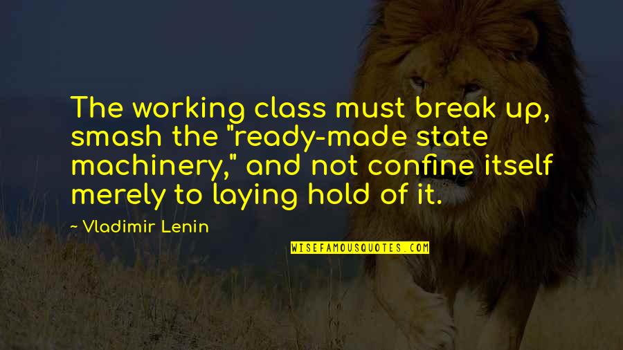 Ravelstein Summary Quotes By Vladimir Lenin: The working class must break up, smash the