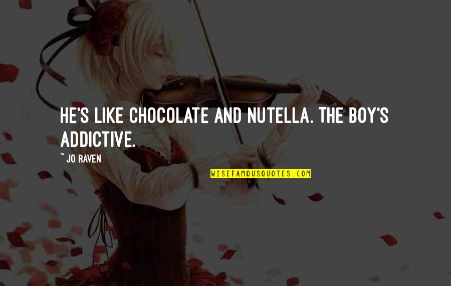 Raven Boy Quotes By Jo Raven: He's like chocolate and Nutella. The boy's addictive.