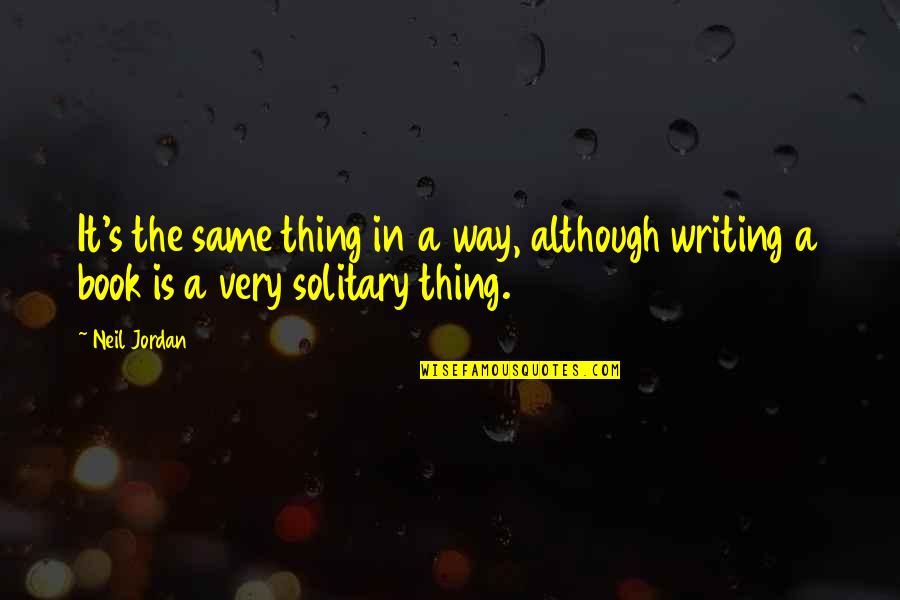 Raven Boy Quotes By Neil Jordan: It's the same thing in a way, although