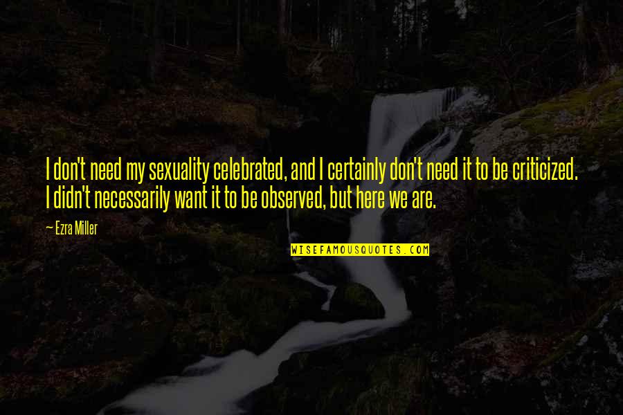Raven Clash Quotes By Ezra Miller: I don't need my sexuality celebrated, and I Raven Clash Quotes By Ezra Miller: I don't need my sexuality celebrated, and I