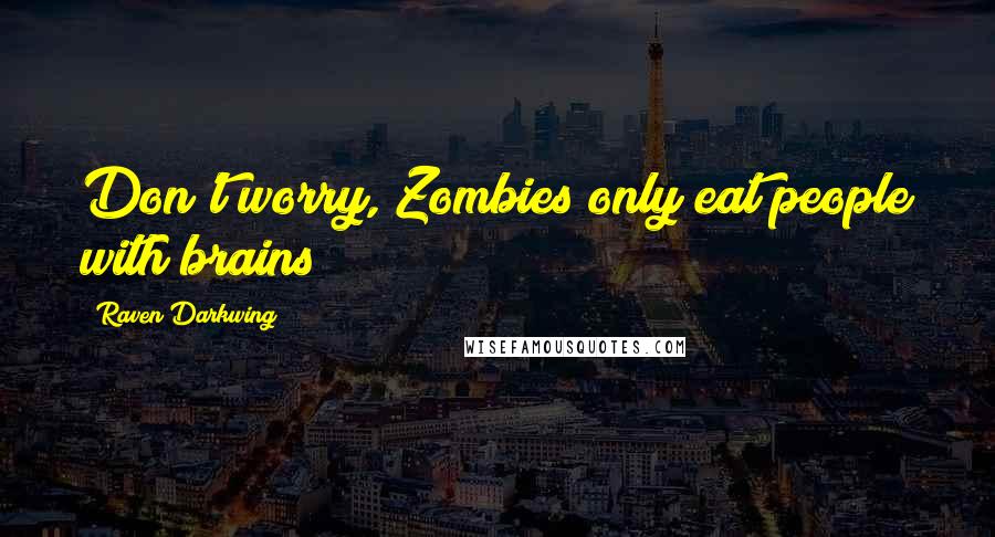 Raven Darkwing quotes: Don't worry, Zombies only eat people with brains