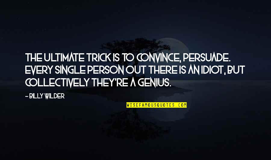 Raven Like A Writing Desk Quote Quotes By Billy Wilder: The ultimate trick is to convince, persuade. Every Raven Like A Writing Desk Quote Quotes By Billy Wilder: The ultimate trick is to convince, persuade. Every