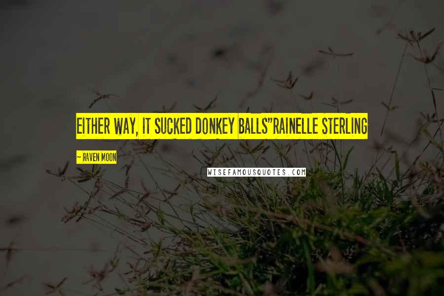 Raven Moon quotes: either way, it sucked donkey balls"Rainelle Sterling