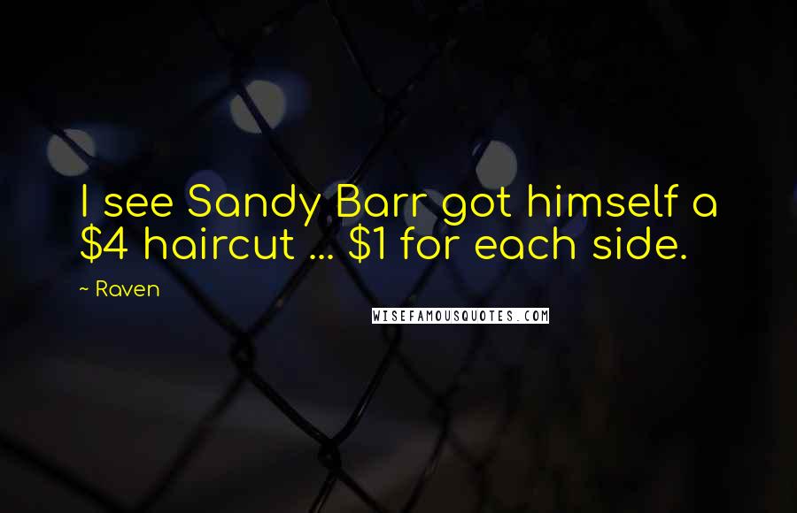 Raven quotes: I see Sandy Barr got himself a $4 haircut ... $1 for each side.