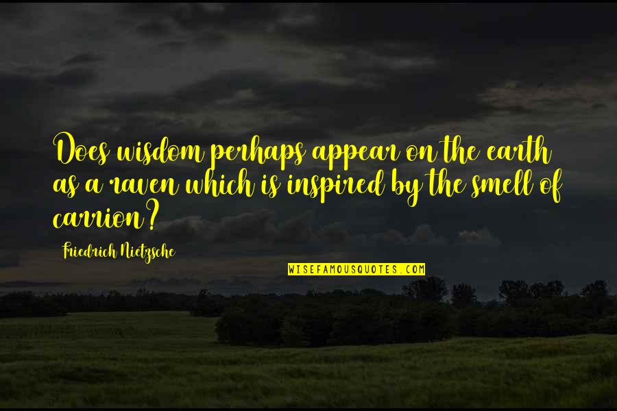 Raven Quotes By Friedrich Nietzsche: Does wisdom perhaps appear on the earth as