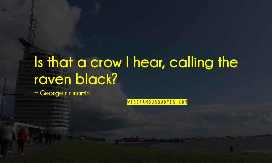 Raven Quotes By George R R Martin: Is that a crow I hear, calling the