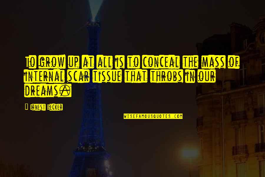 Raven Reyes Quotes By Ernest Becker: To grow up at all is to conceal Raven Reyes Quotes By Ernest Becker: To grow up at all is to conceal