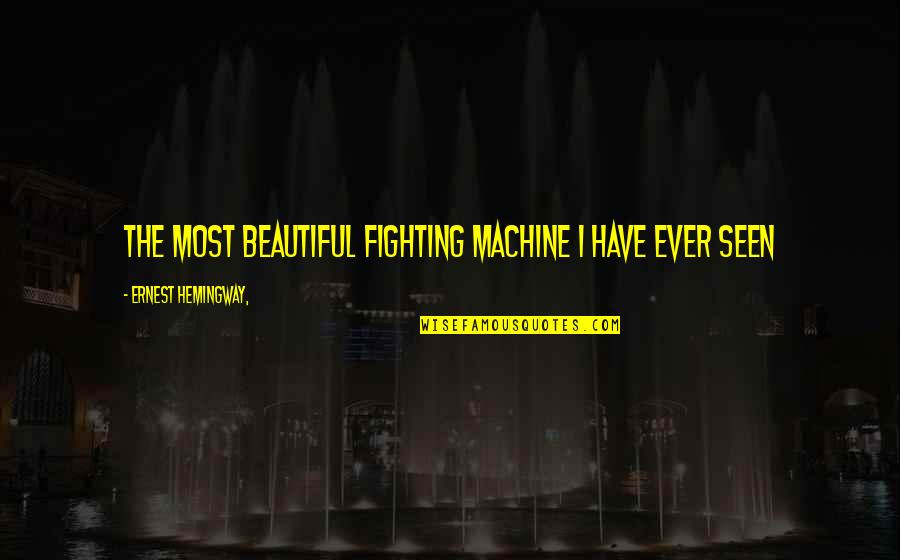 Raven Reyes Quotes By Ernest Hemingway,: The most beautiful fighting machine I have ever Raven Reyes Quotes By Ernest Hemingway,: The most beautiful fighting machine I have ever