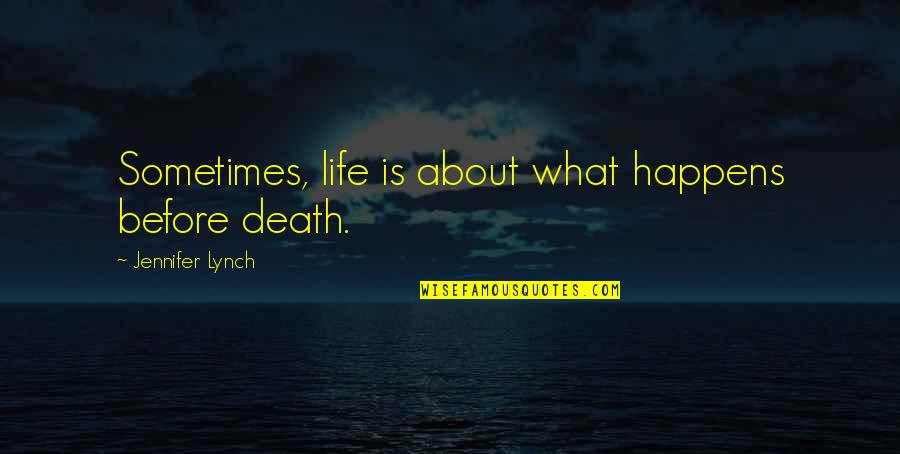 Raven Reyes Quotes By Jennifer Lynch: Sometimes, life is about what happens before death. Raven Reyes Quotes By Jennifer Lynch: Sometimes, life is about what happens before death.