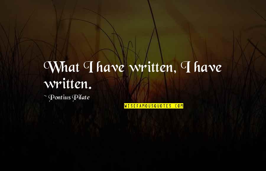 Raven Reyes Quotes By Pontius Pilate: What I have written, I have written. Raven Reyes Quotes By Pontius Pilate: What I have written, I have written.