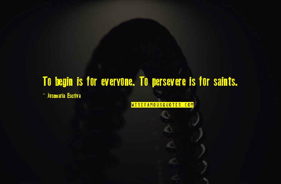 Raven Roth Quotes By Josemaria Escriva: To begin is for everyone. To persevere is