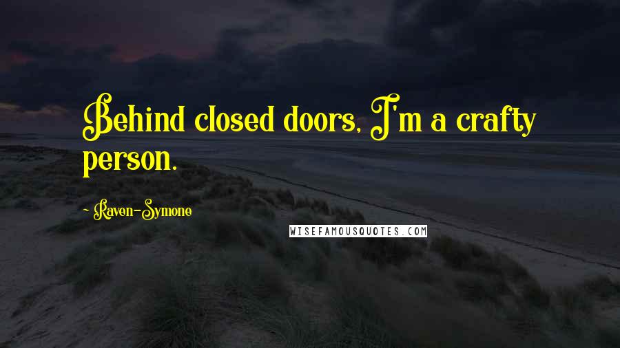 Raven-Symone quotes: Behind closed doors, I'm a crafty person.