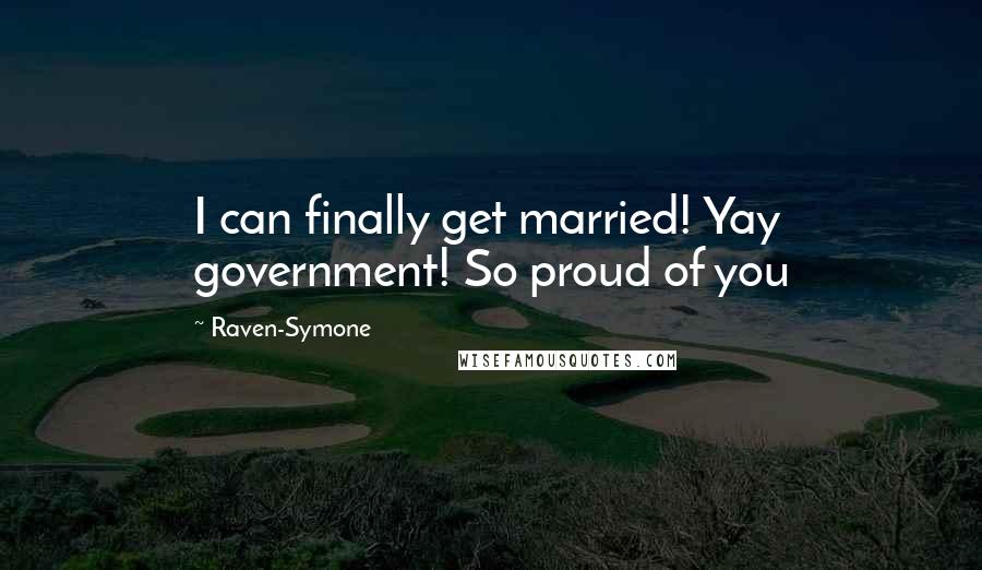 Raven-Symone quotes: I can finally get married! Yay government! So proud of you