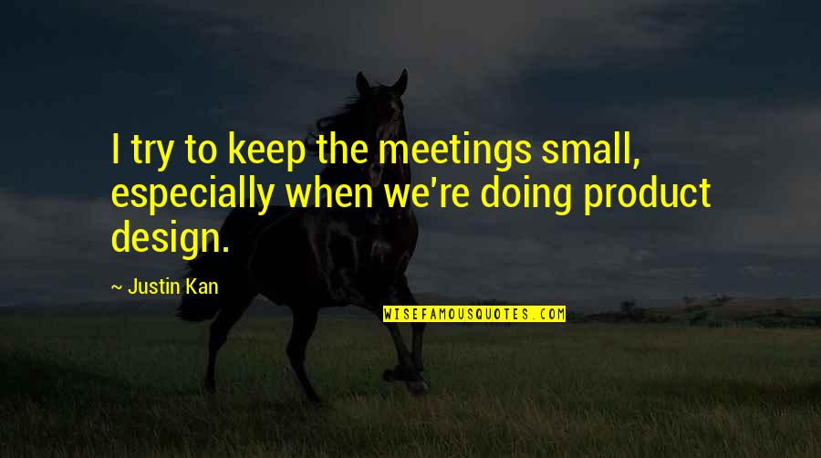 Raven The 100 Quotes By Justin Kan: I try to keep the meetings small, especially
