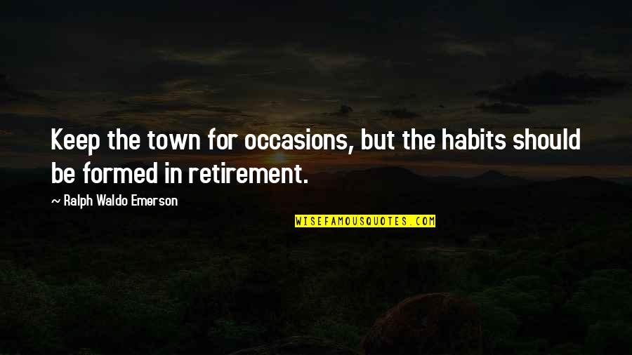 Raven Tt Quotes By Ralph Waldo Emerson: Keep the town for occasions, but the habits