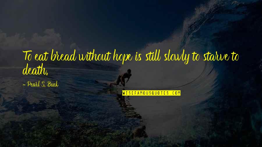 Raven Wingspan Quotes By Pearl S. Buck: To eat bread without hope is still slowly
