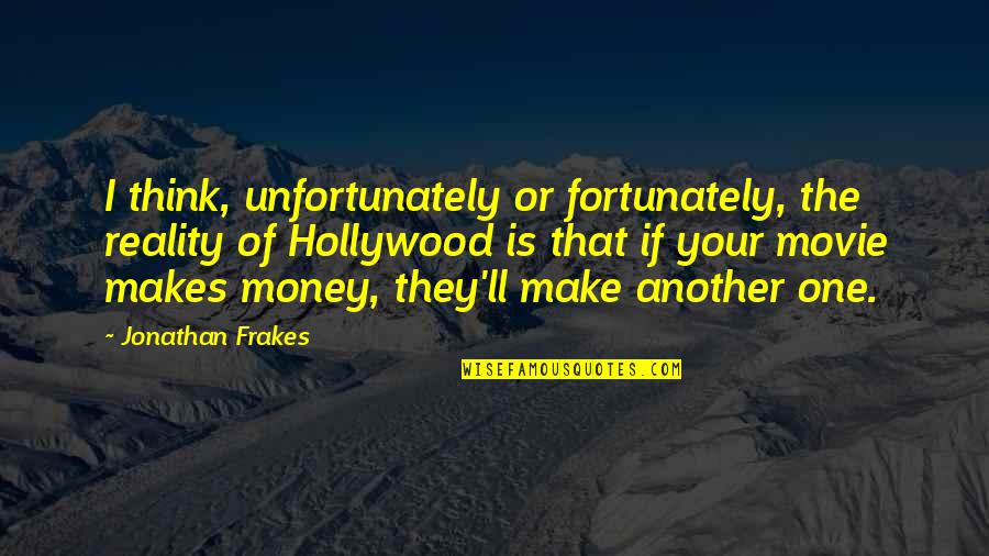 Ravenclaws Quotes By Jonathan Frakes: I think, unfortunately or fortunately, the reality of Ravenclaws Quotes By Jonathan Frakes: I think, unfortunately or fortunately, the reality of