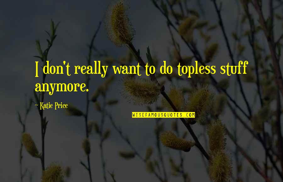 Ravenclaws Quotes By Katie Price: I don't really want to do topless stuff Ravenclaws Quotes By Katie Price: I don't really want to do topless stuff