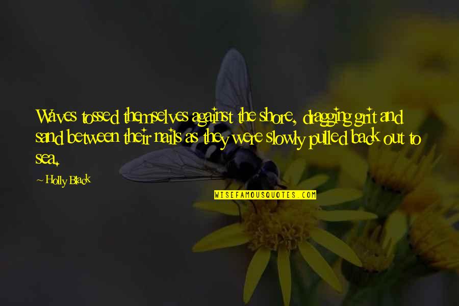 Ravenels Of Charleston Quotes By Holly Black: Waves tossed themselves against the shore, dragging grit