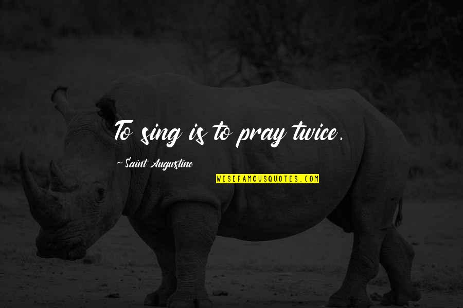Ravenels Of South Quotes By Saint Augustine: To sing is to pray twice. Ravenels Of South Quotes By Saint Augustine: To sing is to pray twice.