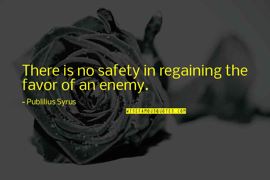 Raveneth Quotes By Publilius Syrus: There is no safety in regaining the favor Raveneth Quotes By Publilius Syrus: There is no safety in regaining the favor