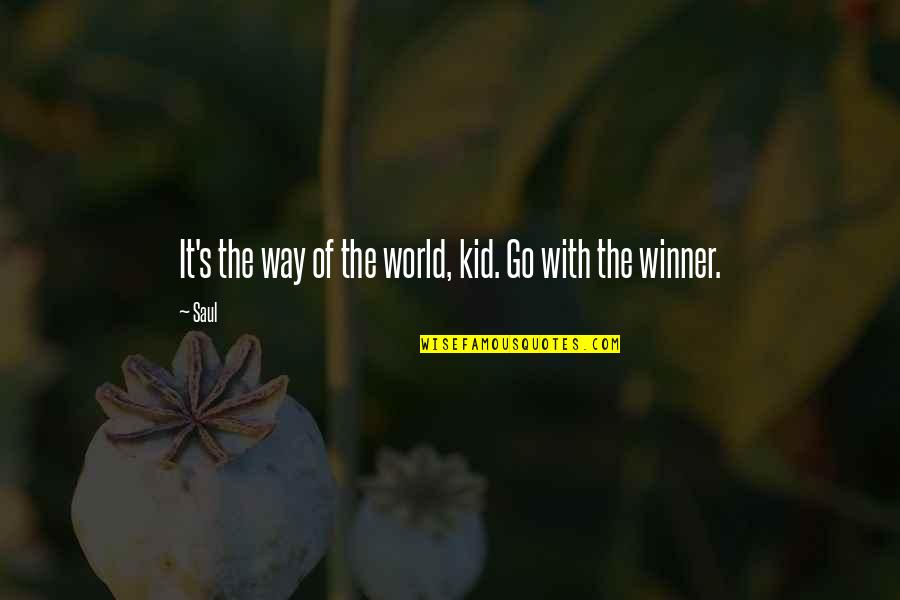 Ravenheart Quotes By Saul: It's the way of the world, kid. Go