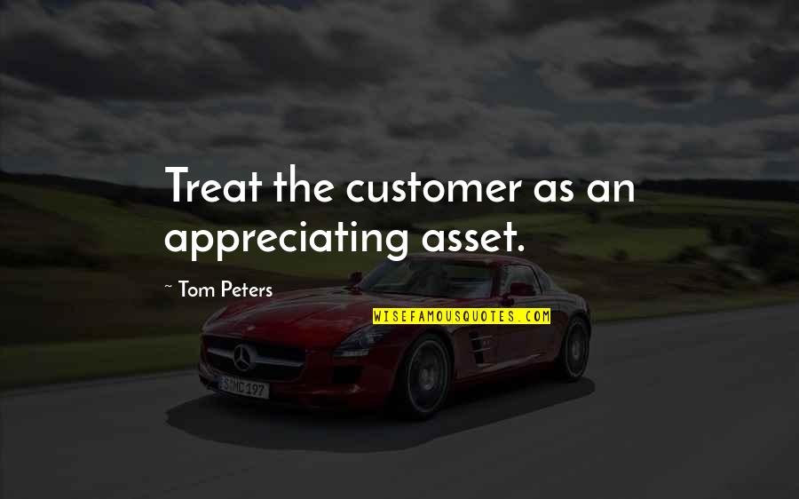 Ravenhorst Concrete Quotes By Tom Peters: Treat the customer as an appreciating asset. Ravenhorst Concrete Quotes By Tom Peters: Treat the customer as an appreciating asset.