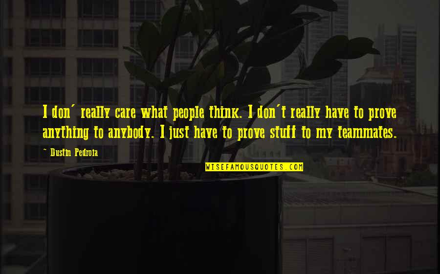 Ravening Iron Quotes By Dustin Pedroia: I don' really care what people think. I