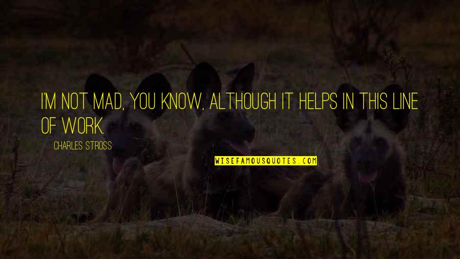 Ravenmaster1 Quotes By Charles Stross: I'm not mad, you know, although it helps Ravenmaster1 Quotes By Charles Stross: I'm not mad, you know, although it helps