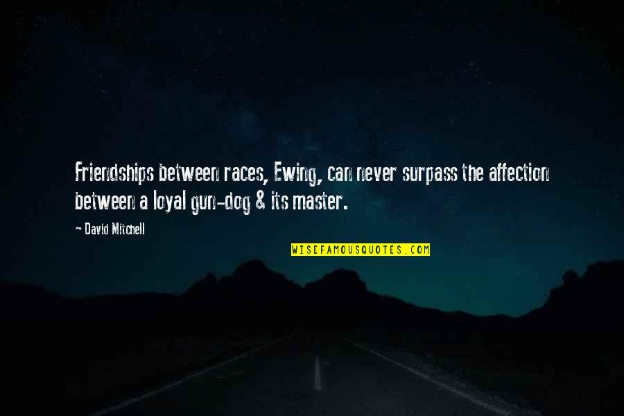 Ravenmaster1 Quotes By David Mitchell: Friendships between races, Ewing, can never surpass the