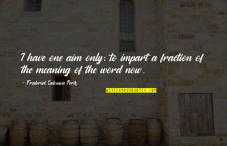 Ravenmaster1 Quotes By Frederick Salomon Perls: I have one aim only: to impart a Ravenmaster1 Quotes By Frederick Salomon Perls: I have one aim only: to impart a