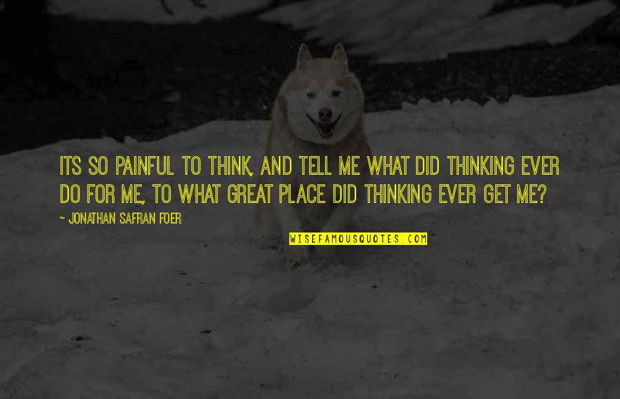 Ravenor Primary Quotes By Jonathan Safran Foer: Its so painful to think, and tell me Ravenor Primary Quotes By Jonathan Safran Foer: Its so painful to think, and tell me
