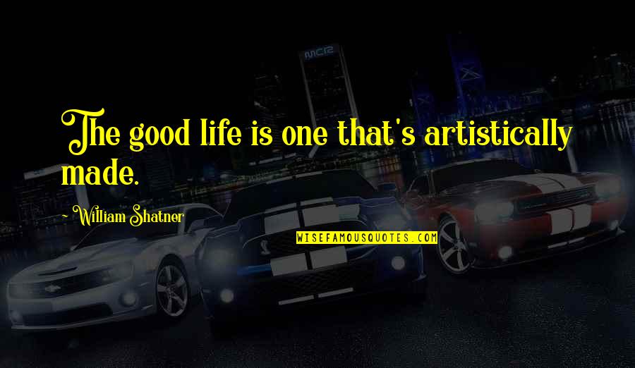 Ravenor Primary Quotes By William Shatner: The good life is one that's artistically made. Ravenor Primary Quotes By William Shatner: The good life is one that's artistically made.