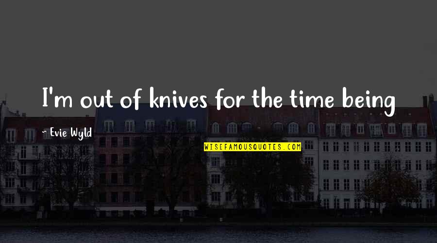 Ravenous Quotes By Evie Wyld: I'm out of knives for the time being