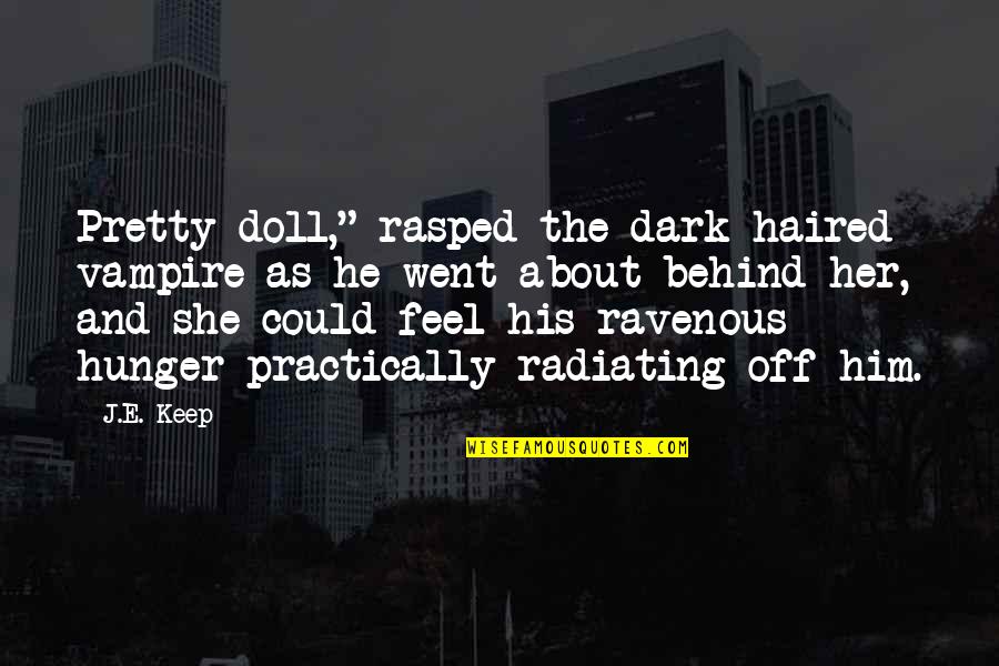 Ravenous Quotes By J.E. Keep: Pretty doll," rasped the dark haired vampire as