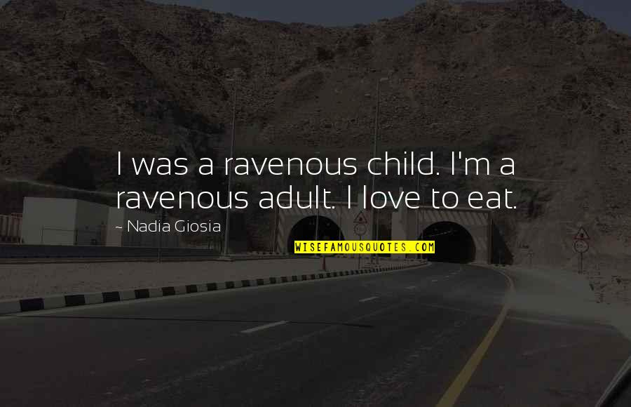 Ravenous Quotes By Nadia Giosia: I was a ravenous child. I'm a ravenous