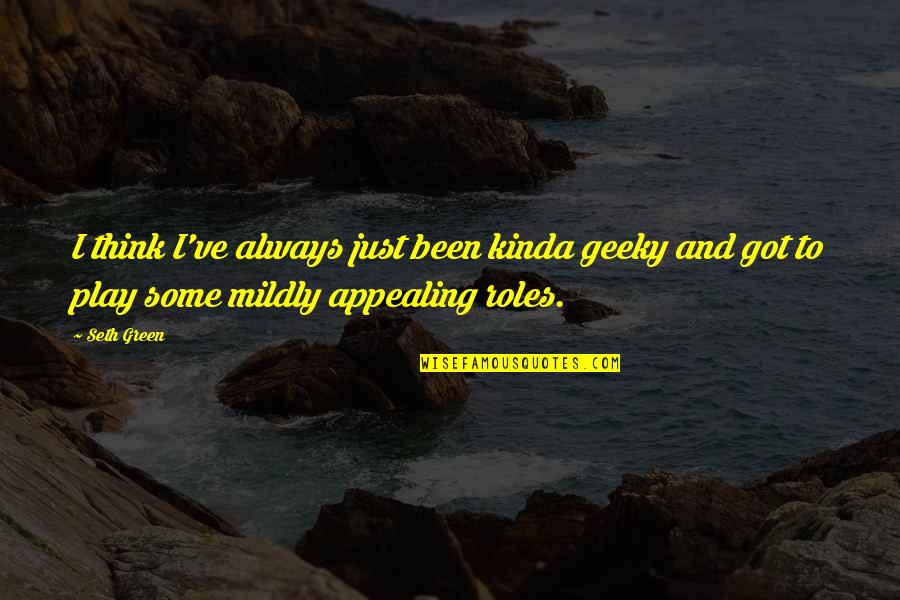 Ravenously Eating Quotes By Seth Green: I think I've always just been kinda geeky