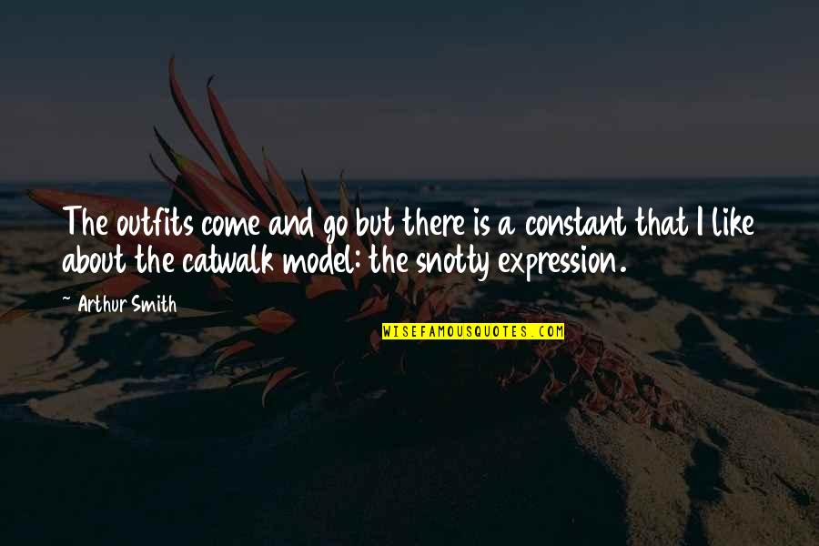Ravenously Pronounce Quotes By Arthur Smith: The outfits come and go but there is Ravenously Pronounce Quotes By Arthur Smith: The outfits come and go but there is