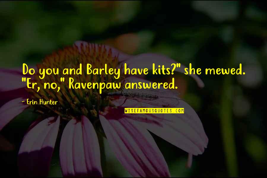 Ravenpaw Best Quotes By Erin Hunter: Do you and Barley have kits?" she mewed.