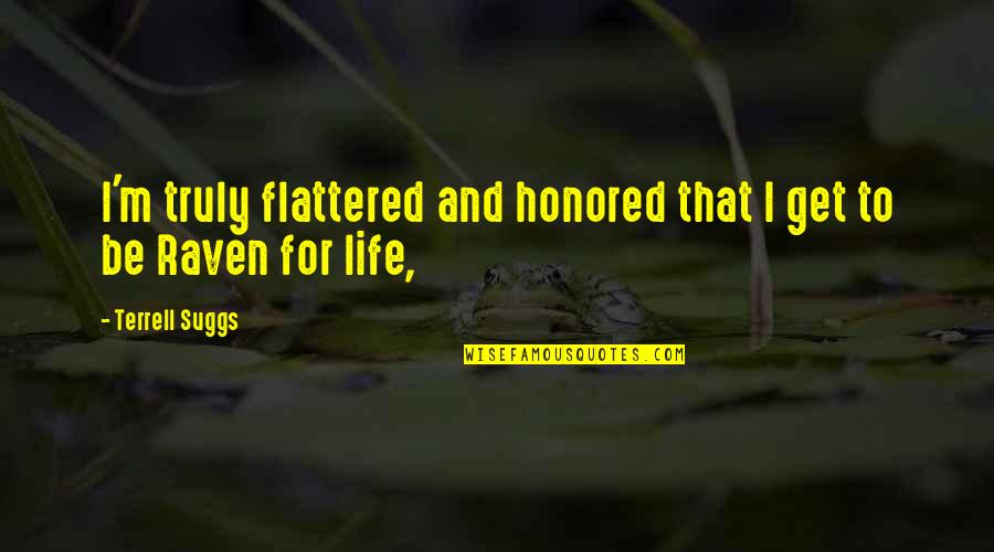 Ravens And Life Quotes By Terrell Suggs: I'm truly flattered and honored that I get Ravens And Life Quotes By Terrell Suggs: I'm truly flattered and honored that I get