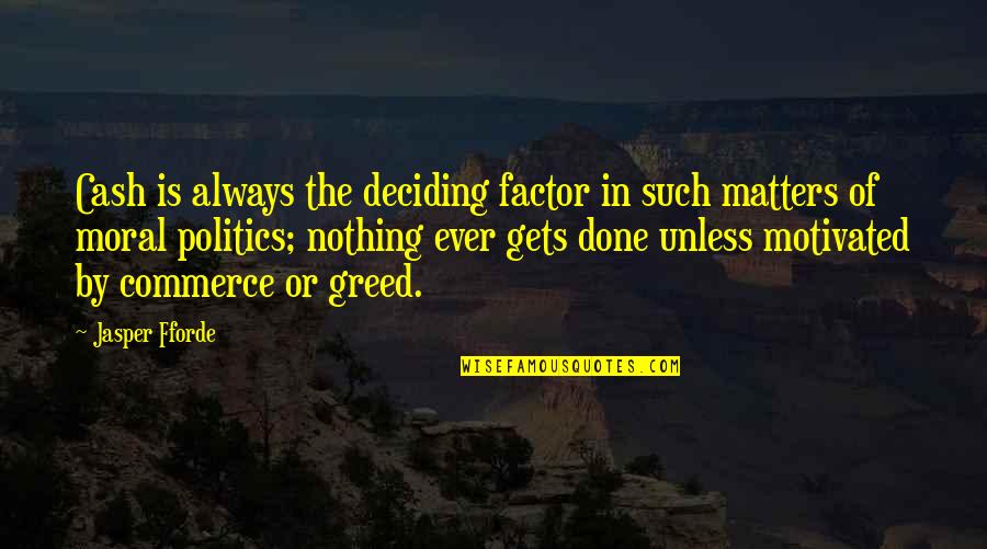 Raven's Gate Book Quotes By Jasper Fforde: Cash is always the deciding factor in such Raven's Gate Book Quotes By Jasper Fforde: Cash is always the deciding factor in such