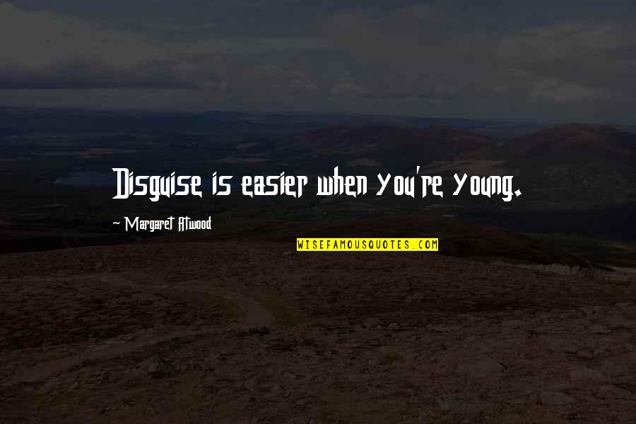 Ravens Home Quotes By Margaret Atwood: Disguise is easier when you're young. Ravens Home Quotes By Margaret Atwood: Disguise is easier when you're young.