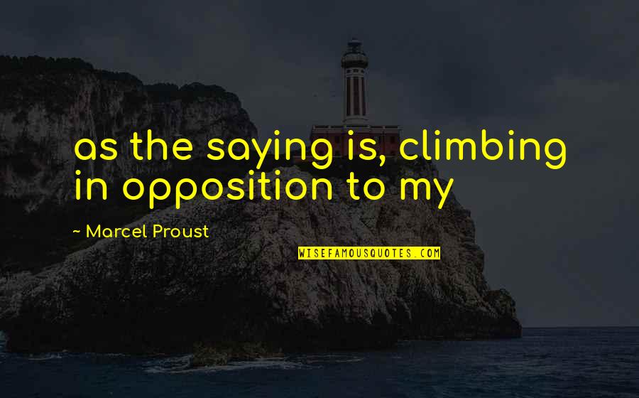 Ravensbruck Womens Camp Quotes By Marcel Proust: as the saying is, climbing in opposition to
