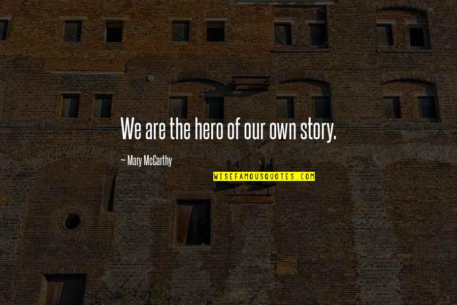 Ravensmoor Quotes By Mary McCarthy: We are the hero of our own story.